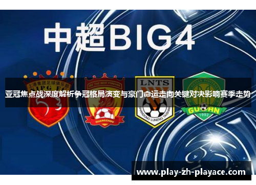 亚冠焦点战深度解析争冠格局演变与豪门命运走向关键对决影响赛季走势
