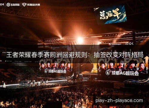 王者荣耀春季赛同洲回避规则：抽签改变对阵格局